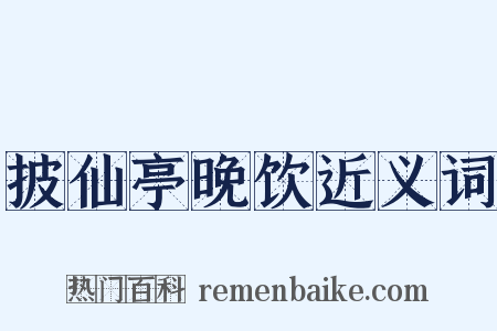 披仙亭晚饮近义词是什么意思的图片
